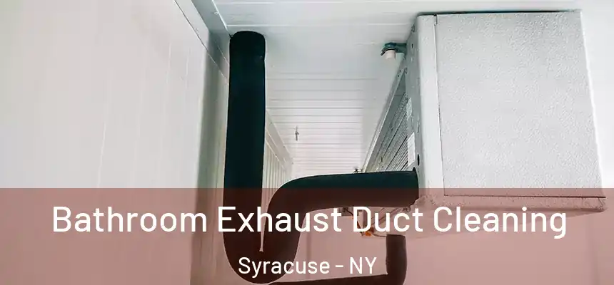 Bathroom Exhaust Duct Cleaning Syracuse - NY