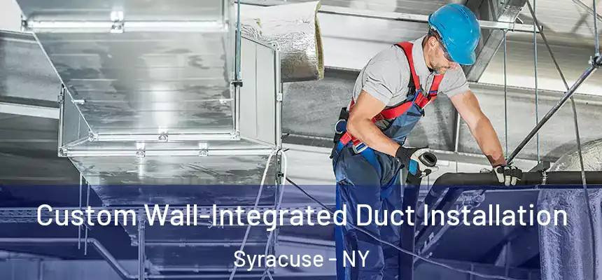  Custom Wall-Integrated Duct Installation Syracuse - NY