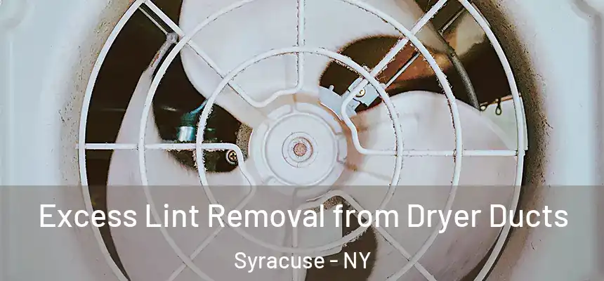 Excess Lint Removal from Dryer Ducts Syracuse - NY